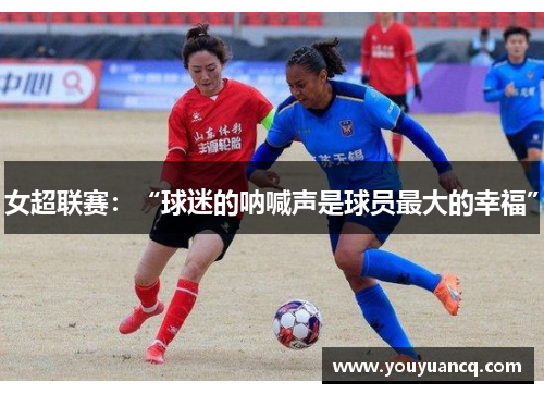 女超联赛：“球迷的呐喊声是球员最大的幸福”